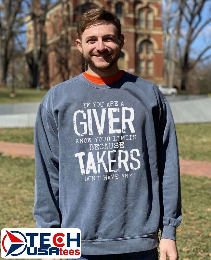 If you are a giver know your limits because takers don’t have any shirt