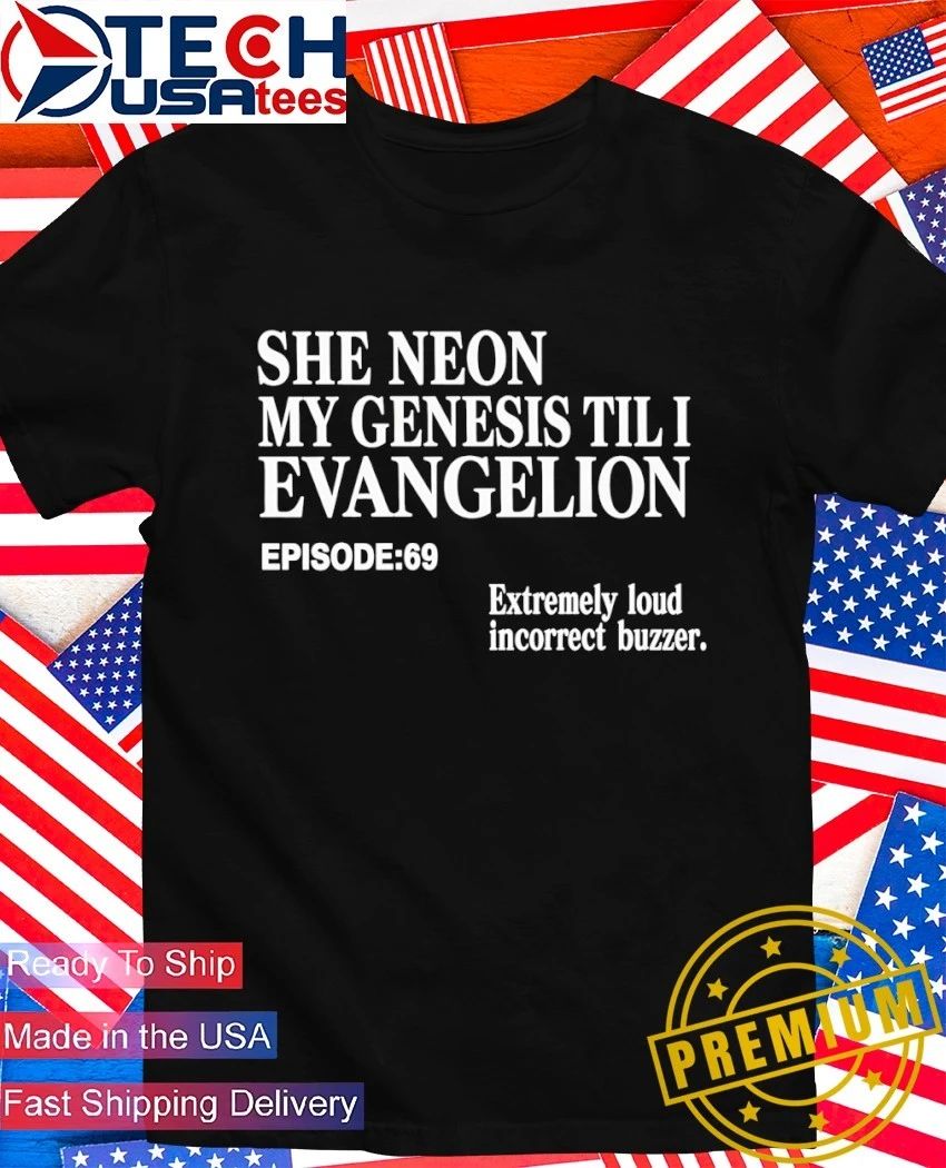 She Neon My Genesis Til I Evangelion extremely loud incorrect buzzer shirt