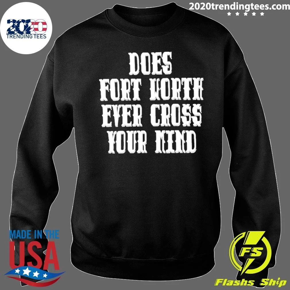 Does Fort Worth Ever Cross Your Mind Shirt