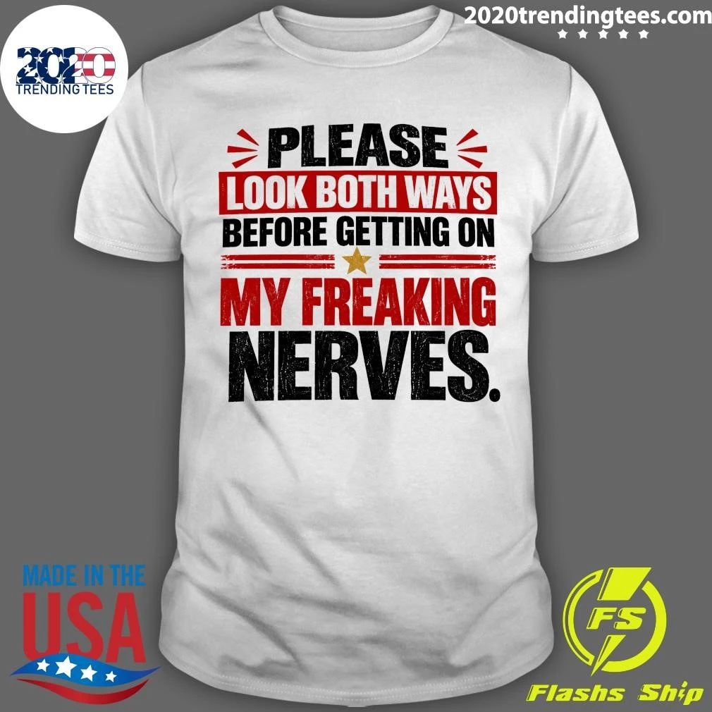 Please Look Both Ways Before Getting On My Freaking Nerves Shirt