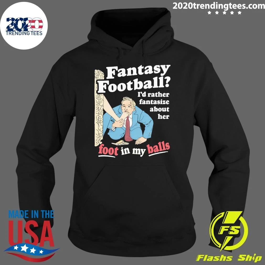 Fantasy Football I’d Rather Fantasize About Her Foot In My Balls Shirt