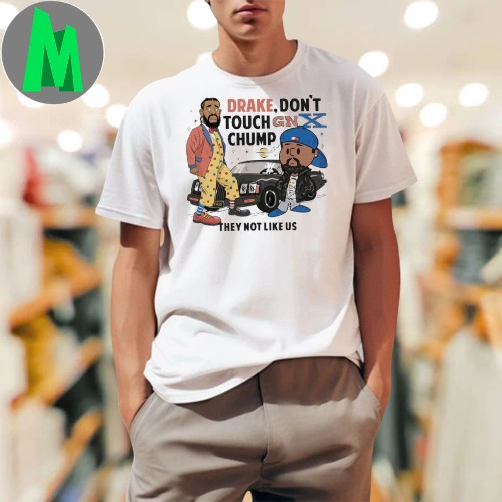 Kendrick Lamar And Drake Don’t Touch Gnx Chump They Not Like Us Shirt