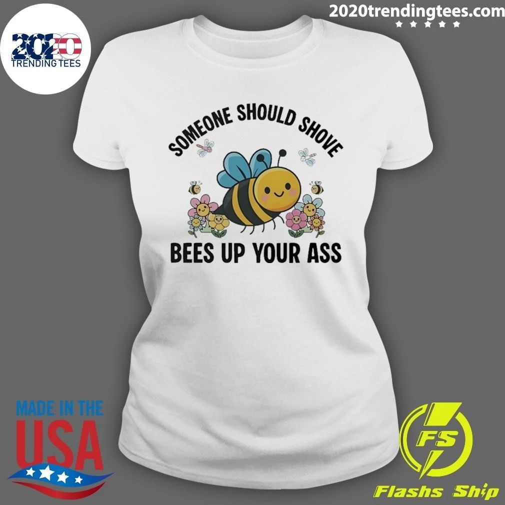 Someone Should Shove Bees up Your Ass Shirt