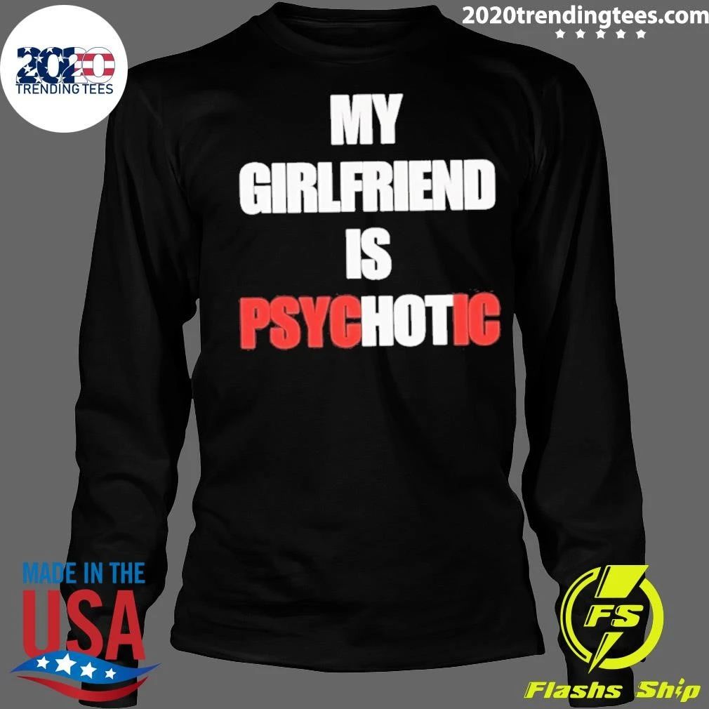 My Girlfriend Is Psychotic Psyc Ic Shirt