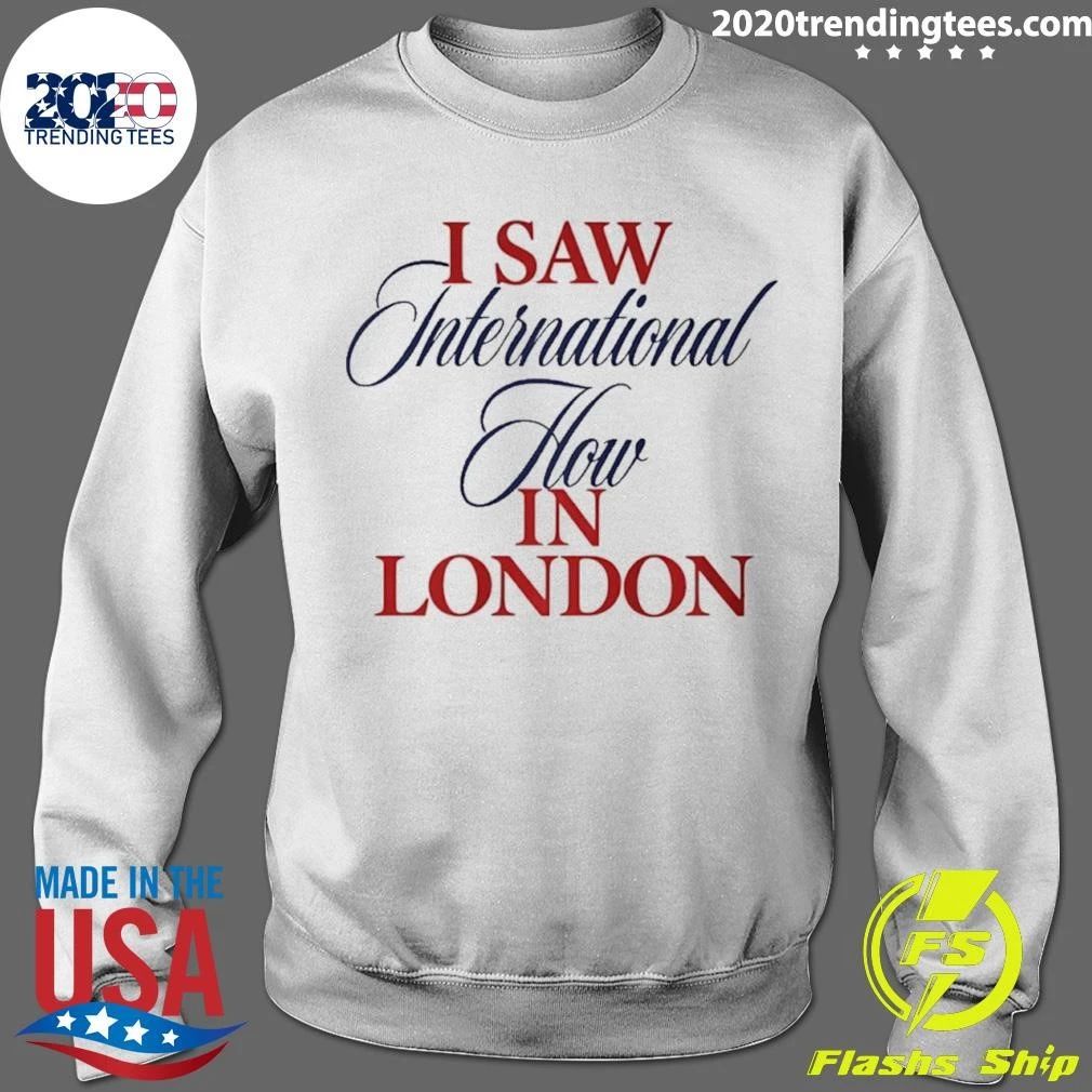 I Saw International How In London Shirt