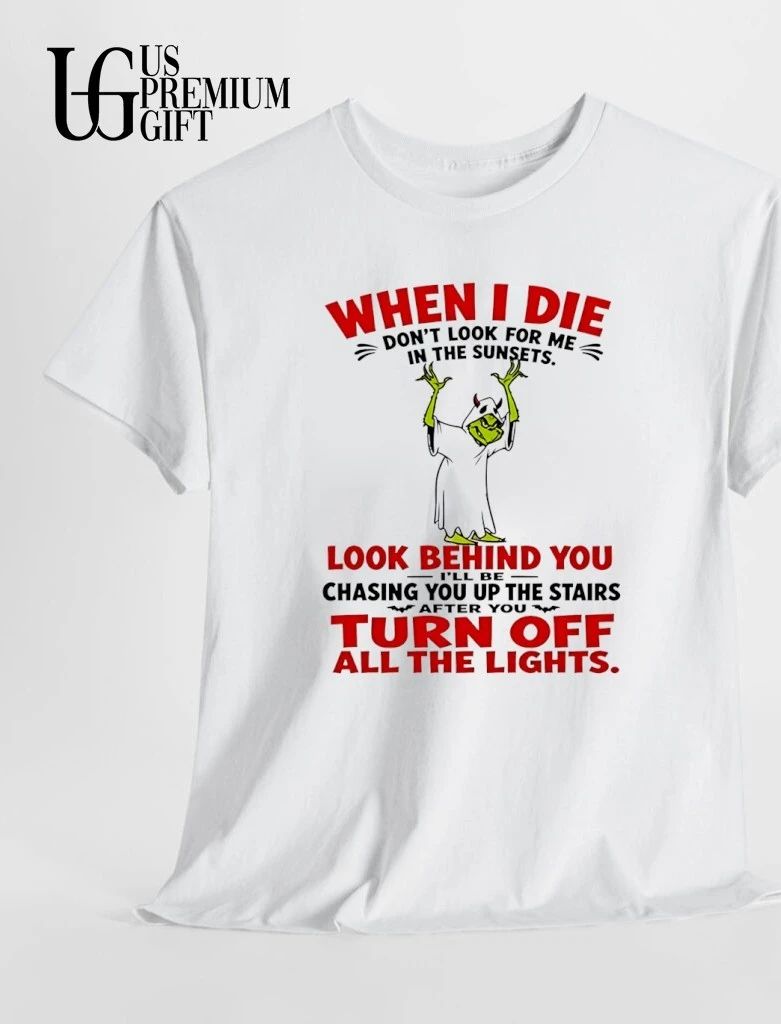 Grinch costume apparel when I die don’t look for me in the sunsets look shirt