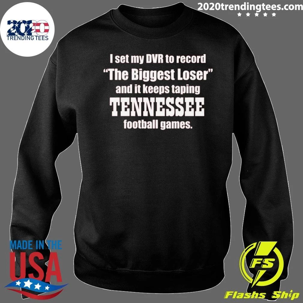 I Set My DVR To Record The Biggest Loser And It Keeps Taping Tennessee Football Games Shirt