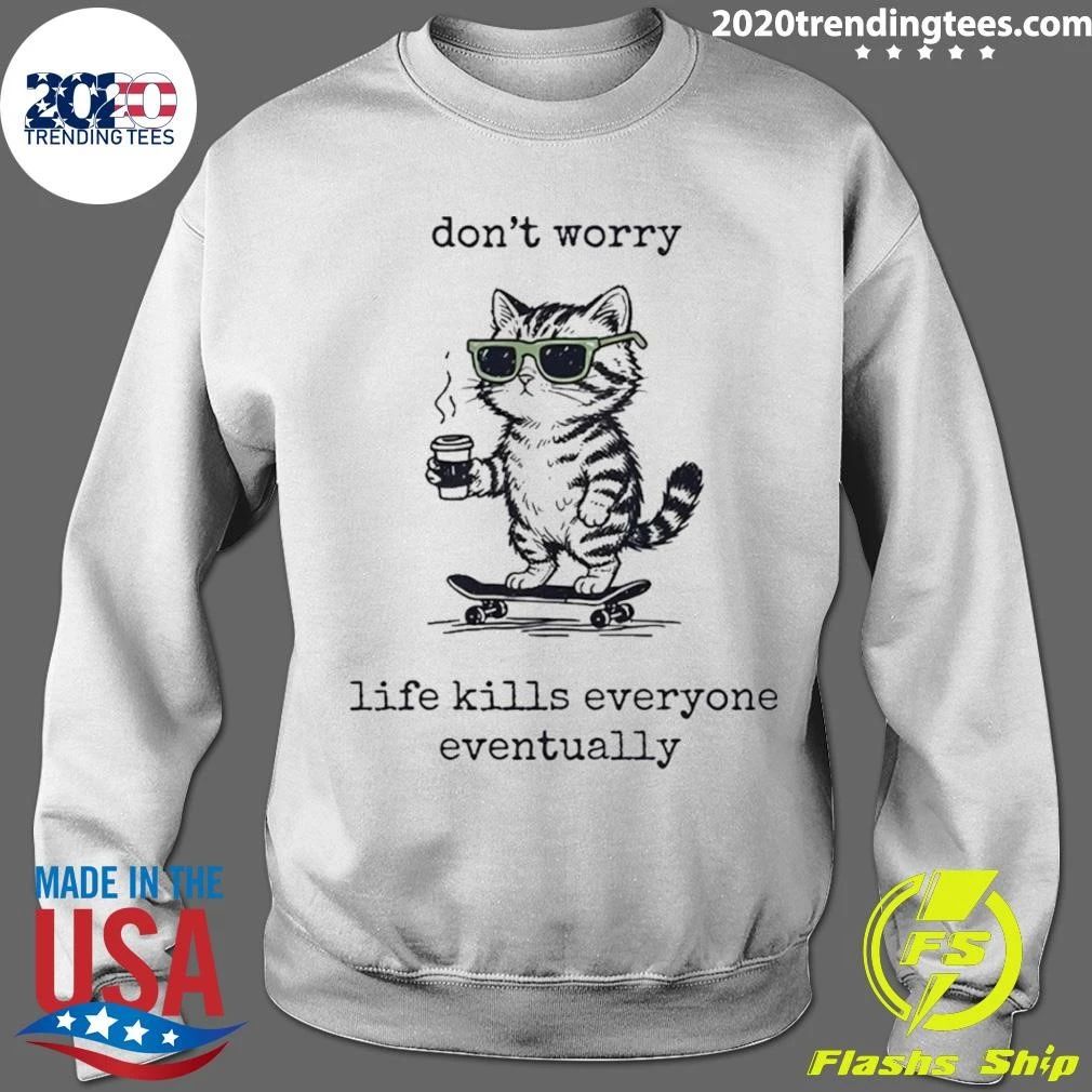 Cat skate don’t worry life kills everyone eventually shirt