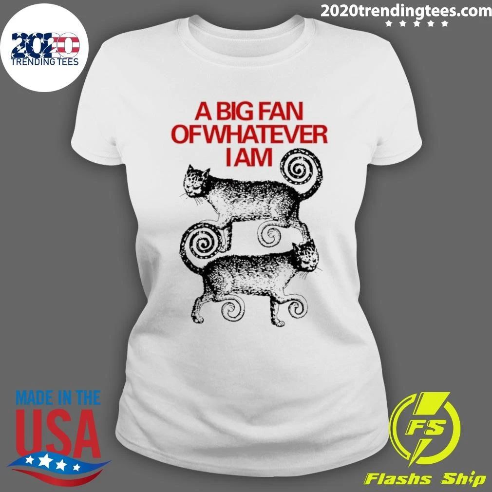 A Big Fan Of Whatever I Am Cats Shirt