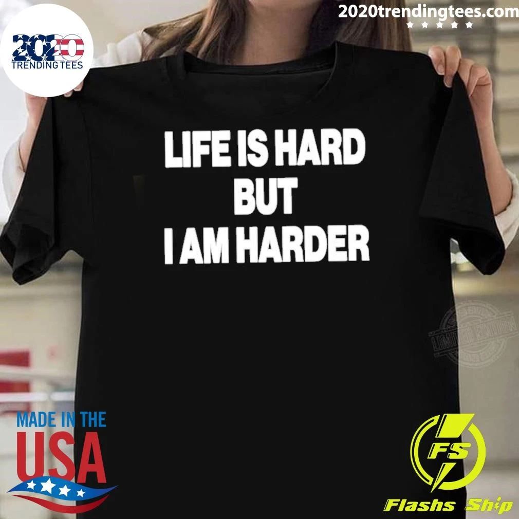 Life Is Hard But I Am Harder Shirt