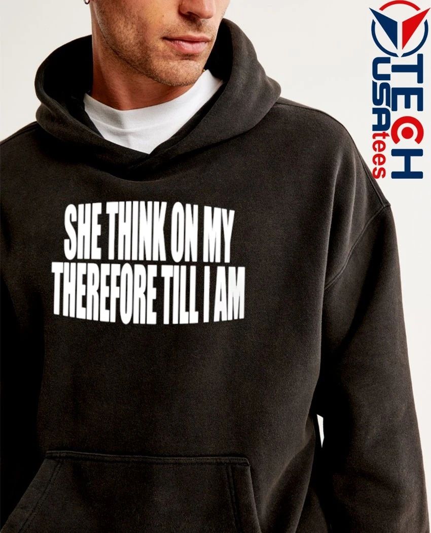 She think on my therefore till I am T-shirt