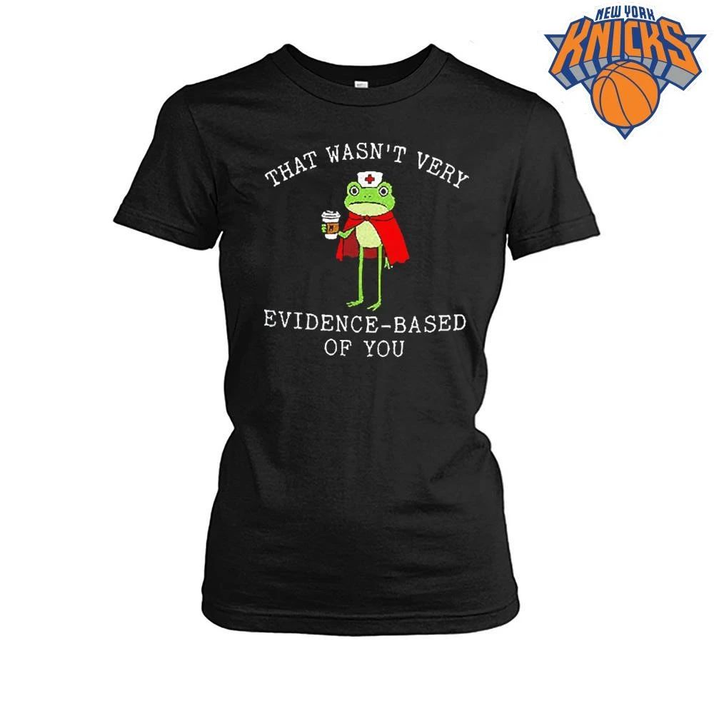That Wasn’t Very Evidence Based Of You Frog Nurse Meme T Shirt