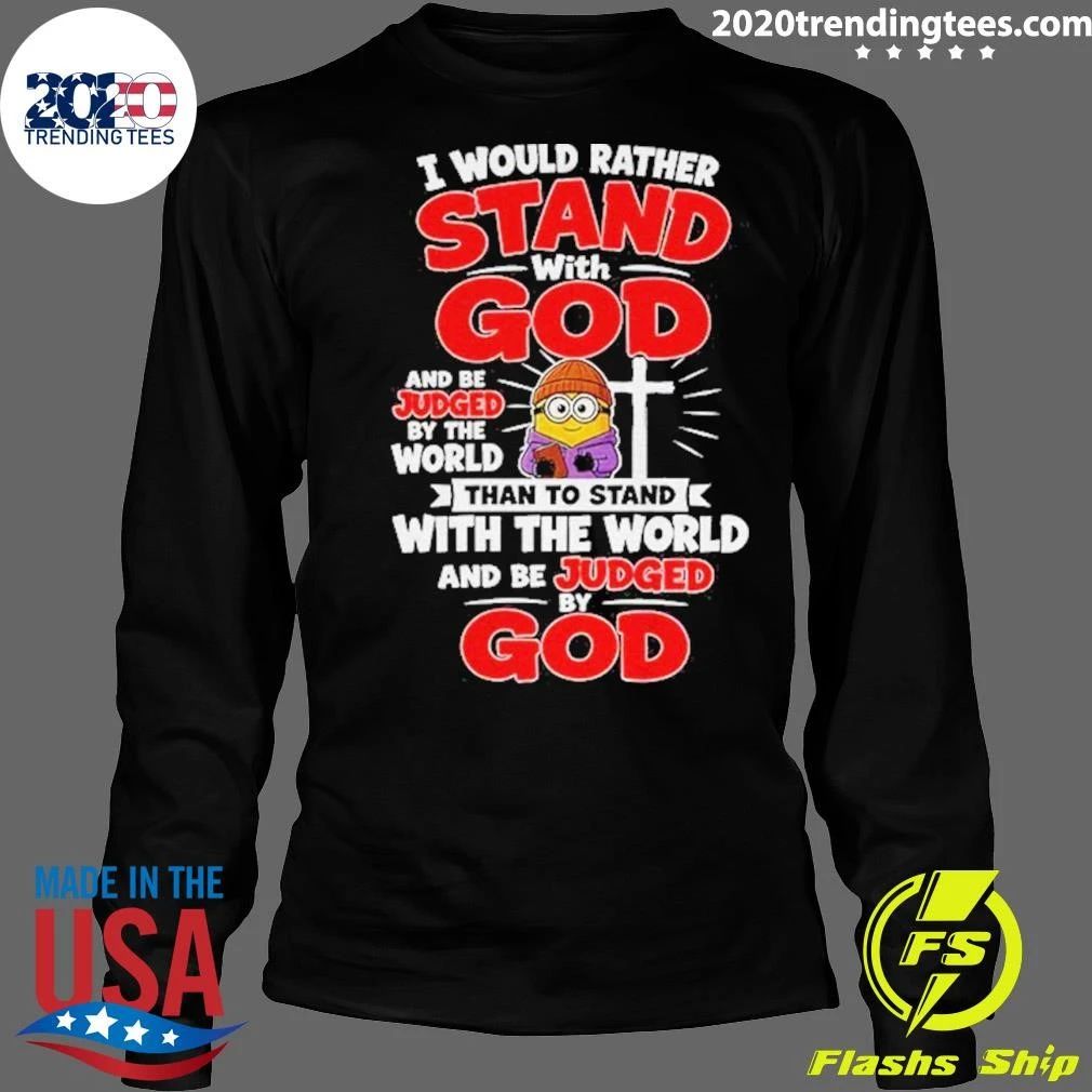 Minion Christian Cross I Would Rather Stand With God And Be Judged By The World Shirt