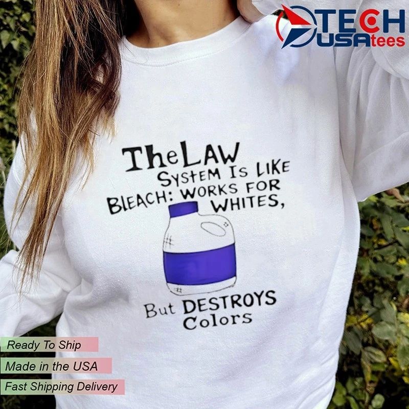 The Law system is like bleach works for whites but destroys colors shirt