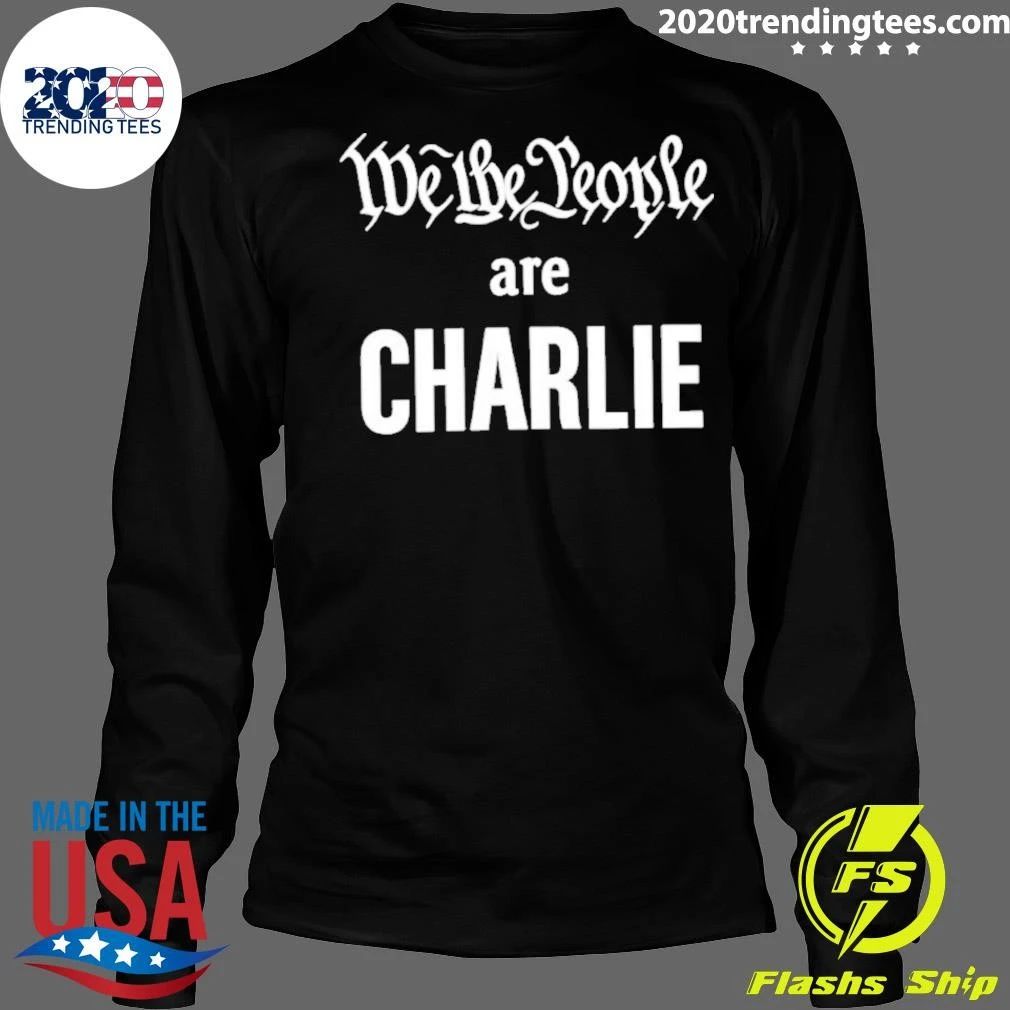 We The People Are Charlie Charlie Kirk shirt
