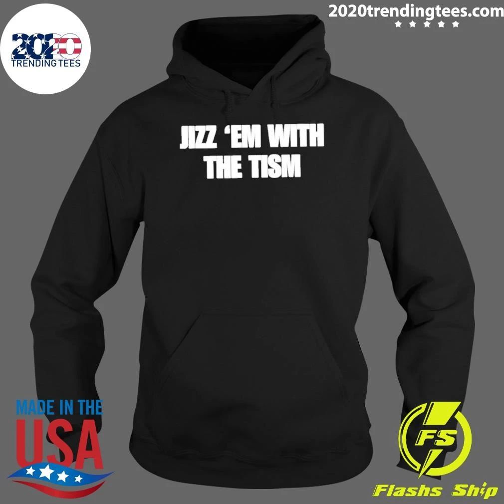 Jizz ‘Em With The Tism Shirt