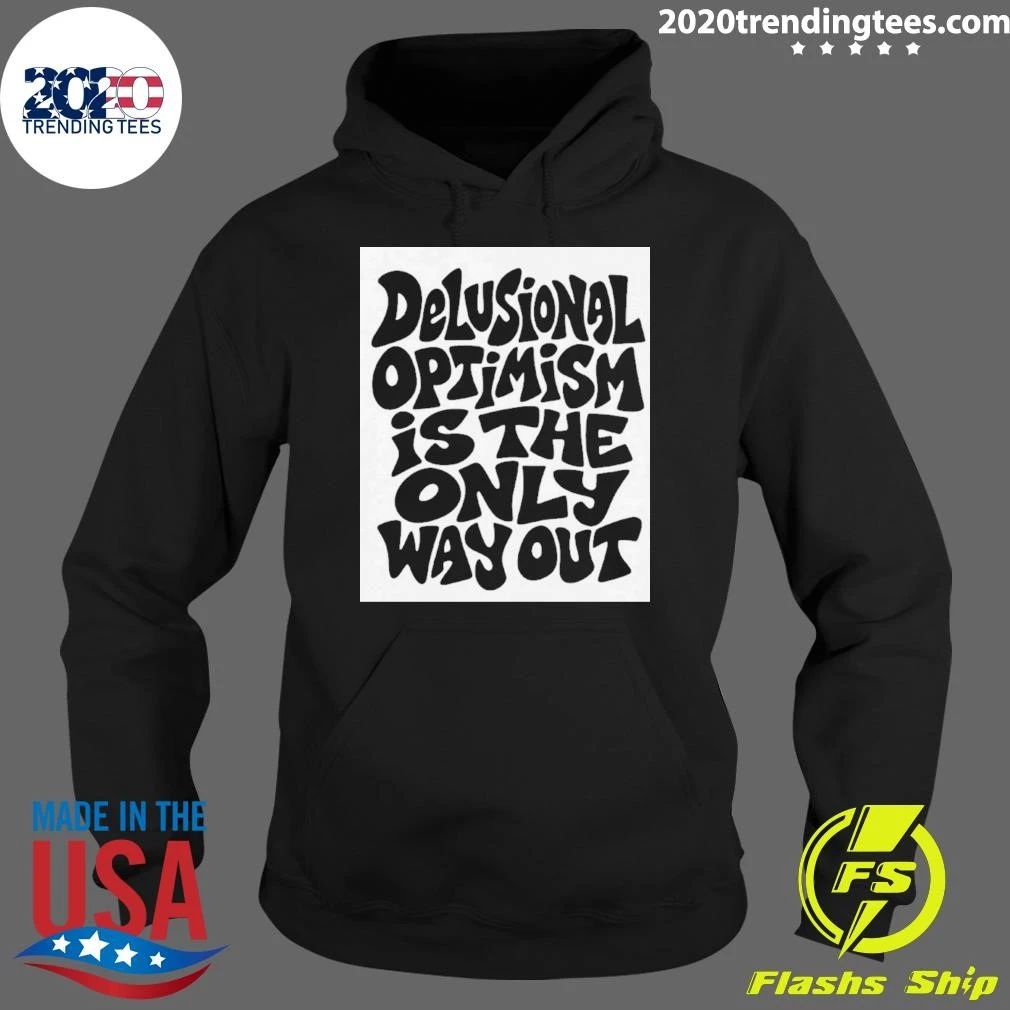Delusional Optimism Is the Only Way Out Shirt