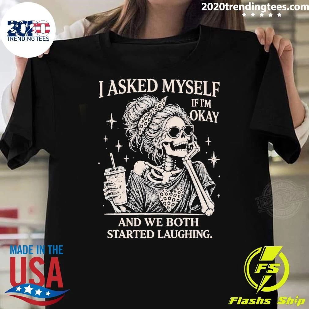 Skeleton I Asked Myself If I’m Okay And We Both Started Laughing Shirt