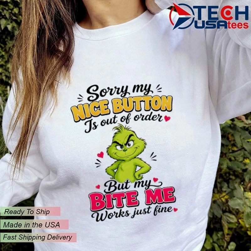 Grinch sorry my nice button is out of order but my bite me works just fine shirt