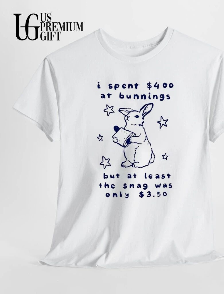 Rabbit Bunnings I spent 400 at but at least the snag was only 3.50 shirt