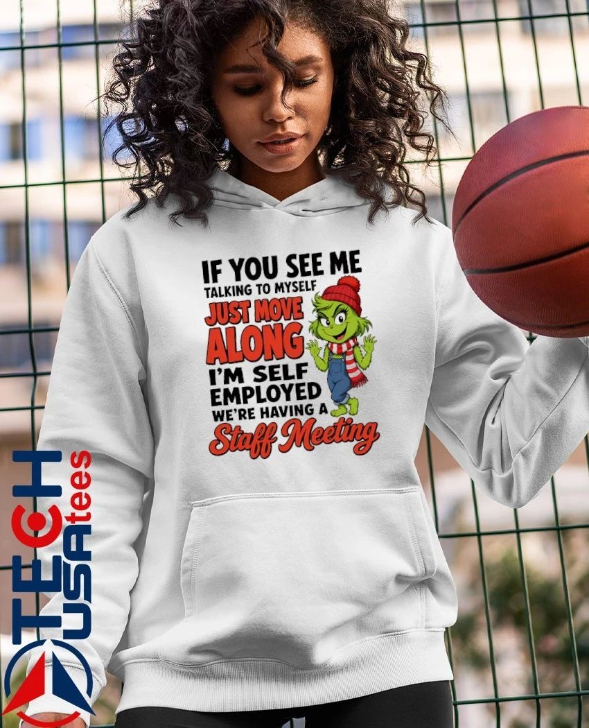 Grinch if you see me talking to myself just move along I’m self employed we’re having a staff meeting shirt