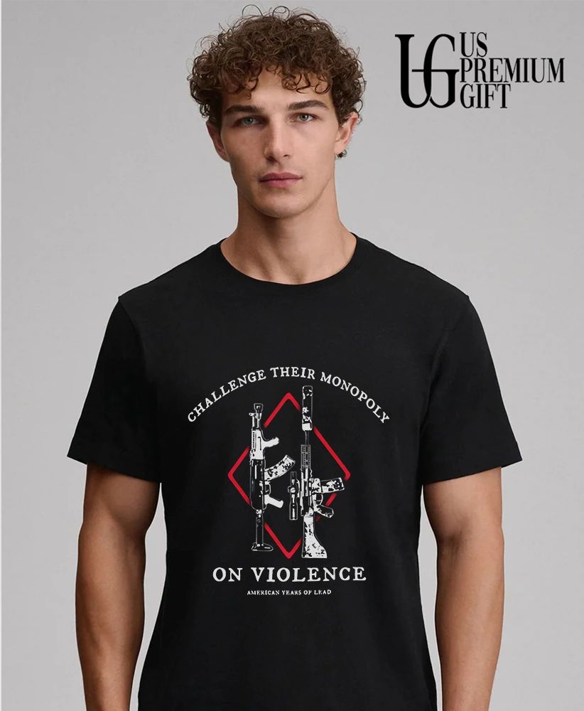 Challenge Their Monopoly On Violence American Years Of Lead shirt