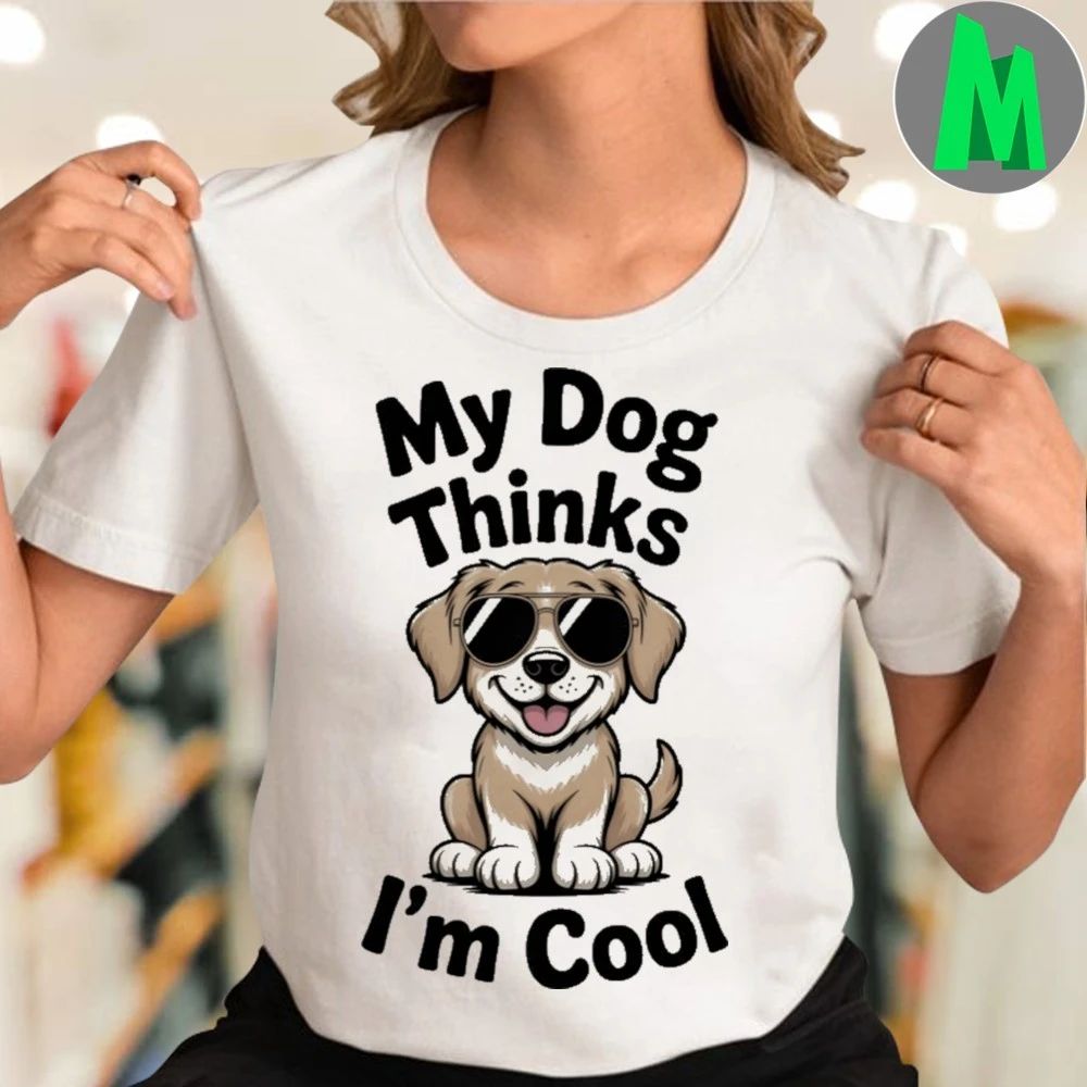My Dog Thinks I’m Cool Shirt