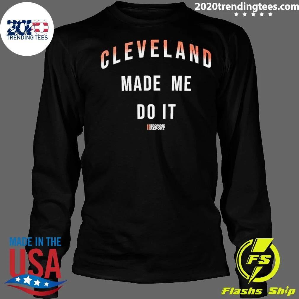 Cleveland Made Me Do It Browns Fan Shirt