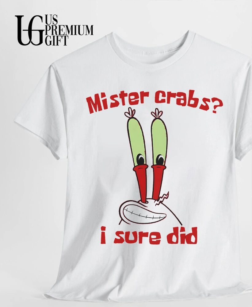 Mister crabs I sure did shirt