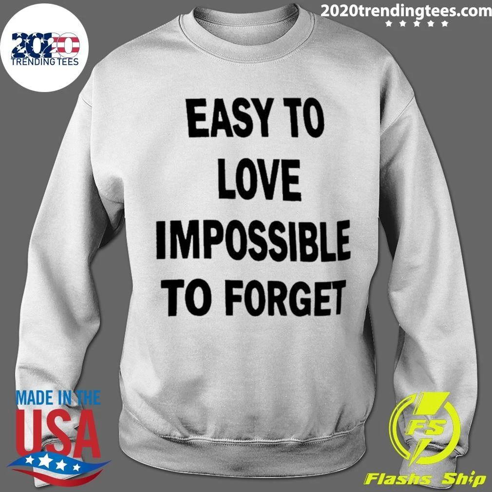 Easy To Love Impossible To Forget Shirt
