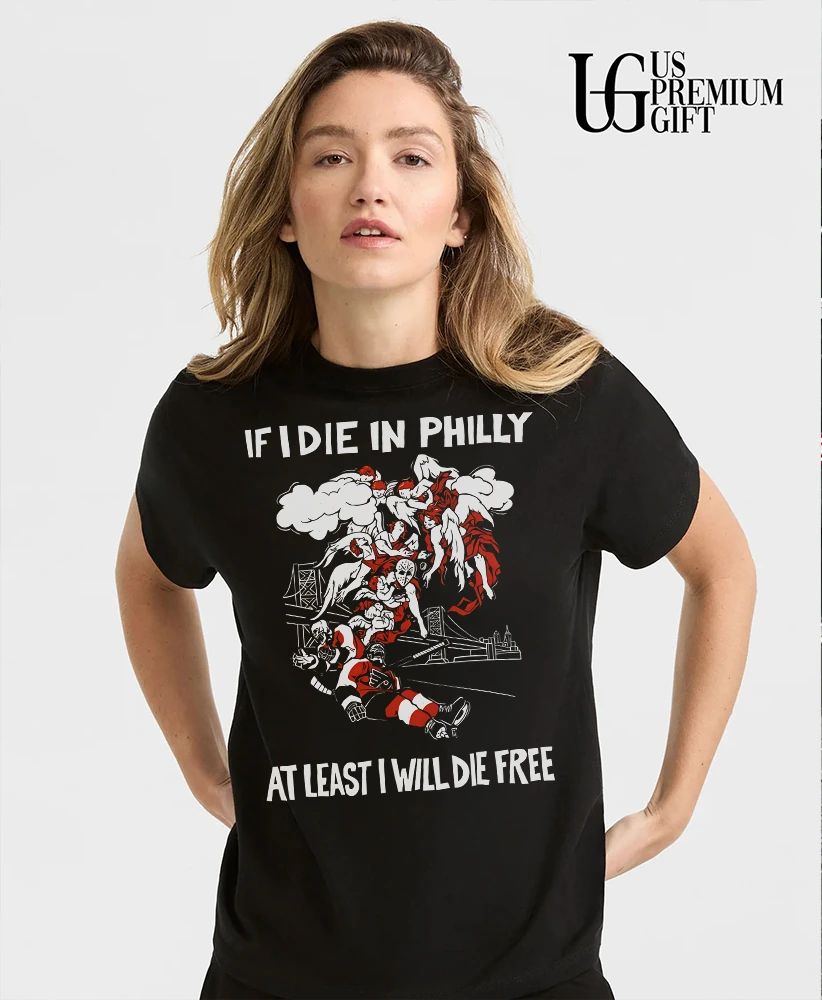 If I die in Philly at least I will die free Philadelphia Flyers hockey shirt