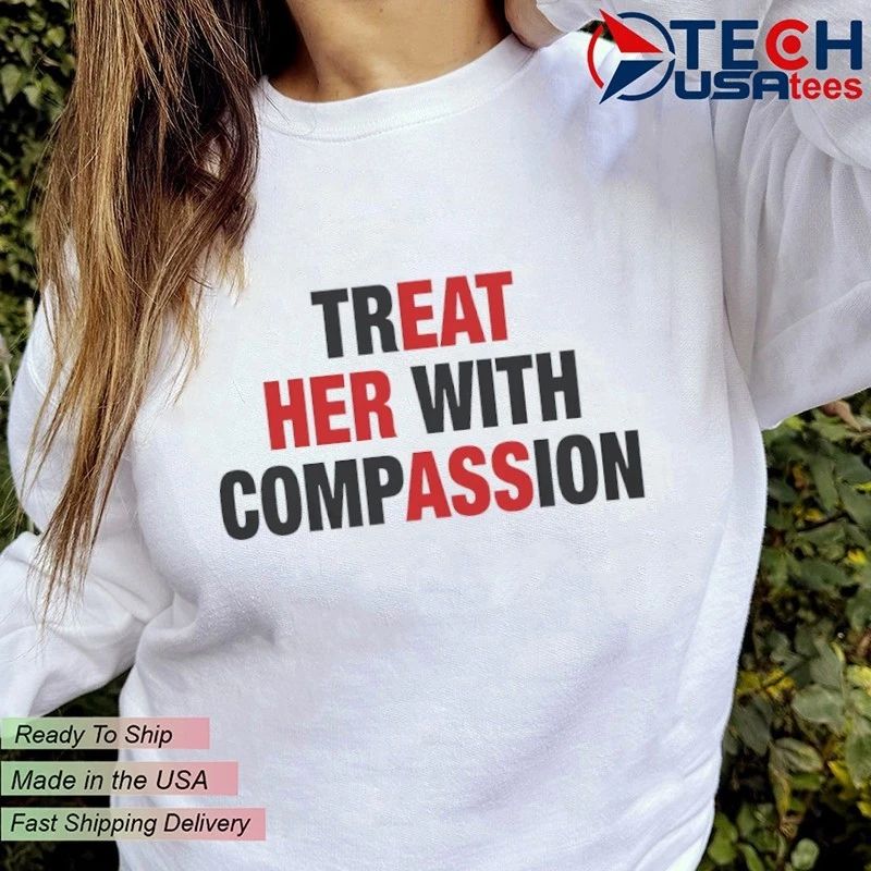 Treat her with compassion shirt
