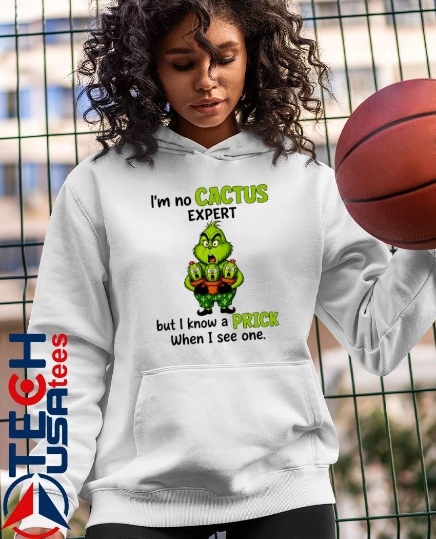 Grinch I’m no cactus expert but I know a prick when I see one shirt