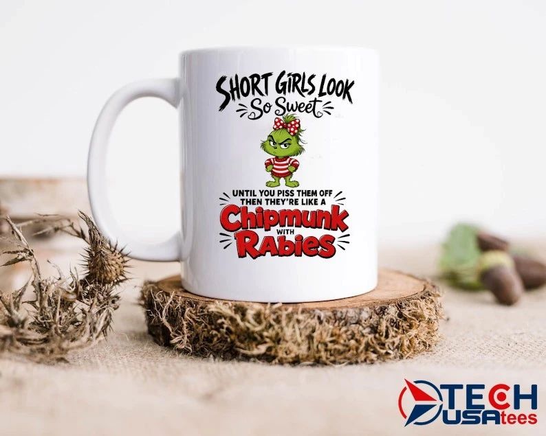 Grinch short girls look so sweet until you piss them off then they’re like a chipmunk with rabies shirt