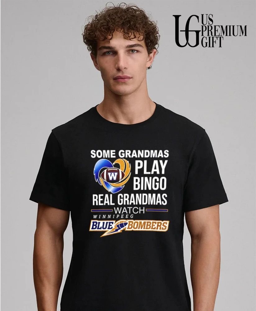 Winnipeg Blue Bombers Some Grandmas Play Bingo Real Grandmas Watch shirt