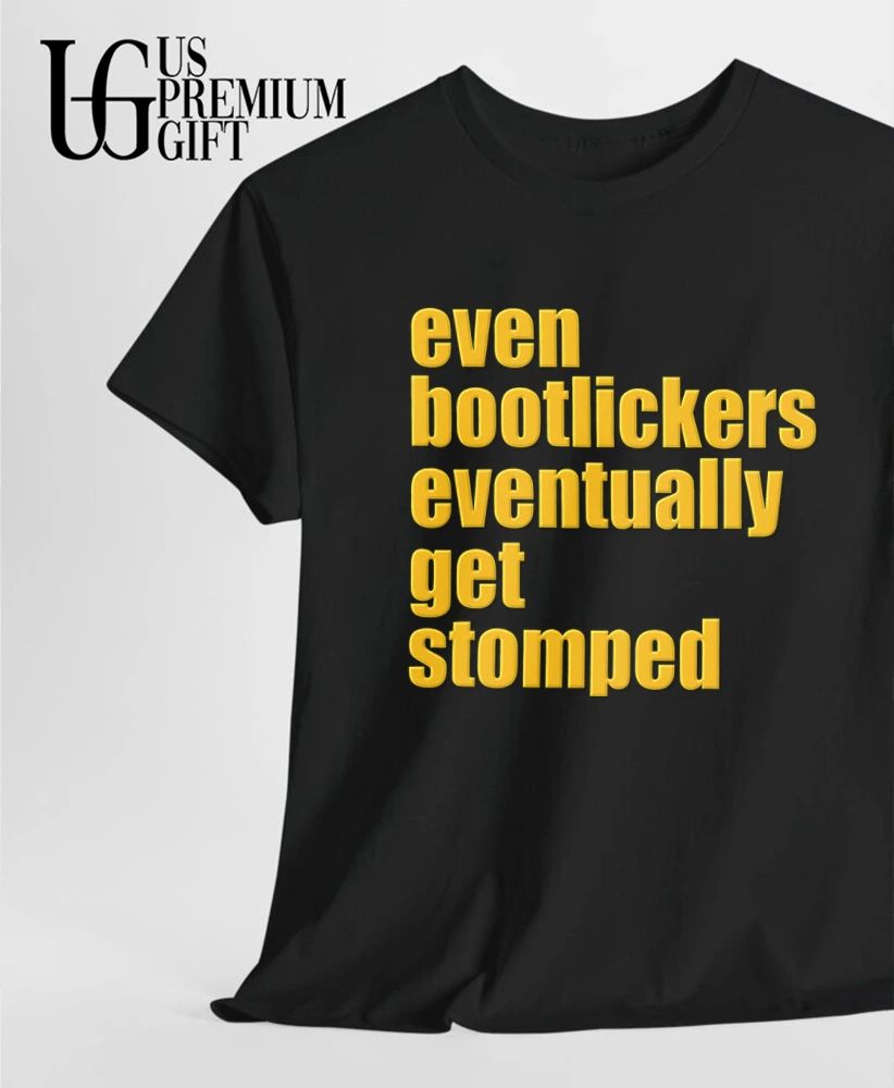 Even Bootlickers Eventually Get Stomped shirt