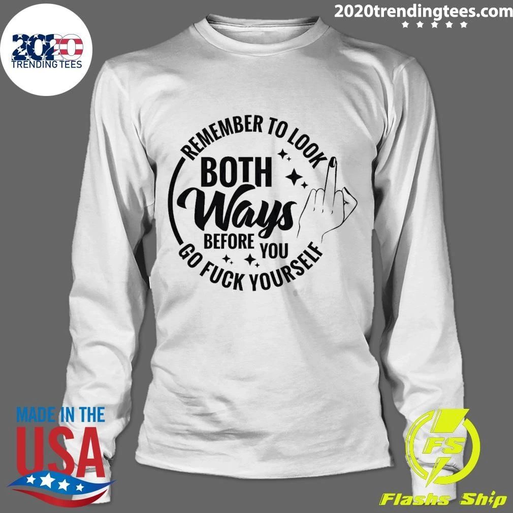 Remember to Look Both Ways Before You Go Fuck Yourself Shirt