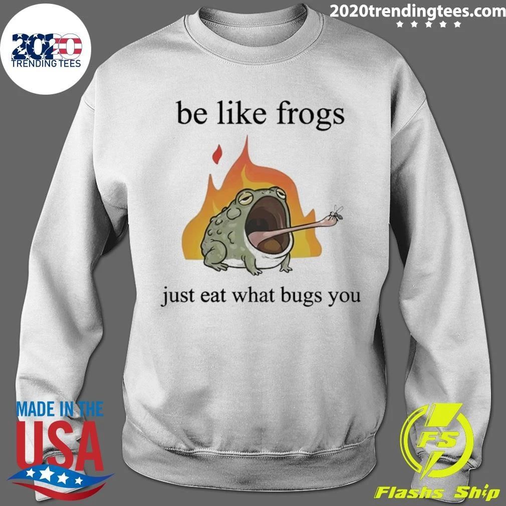 Be Like Frogs Just Eat What Bugs You Shirt
