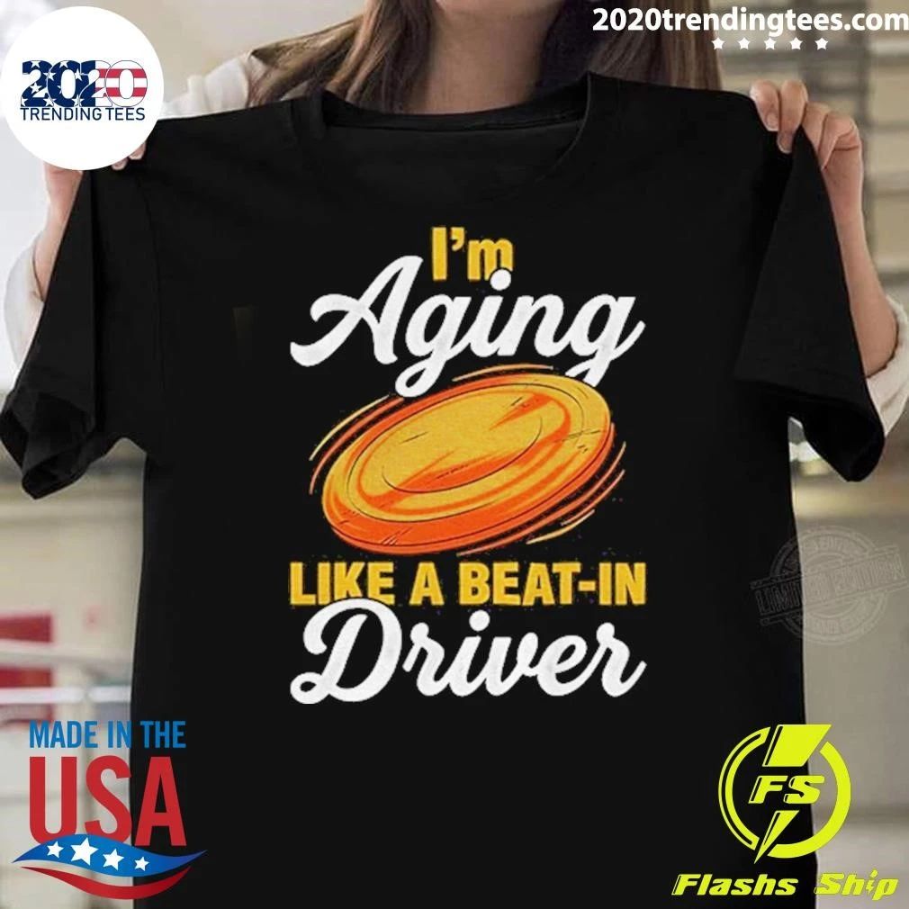 I’m Aging Like A Beat-in Driver Shirt