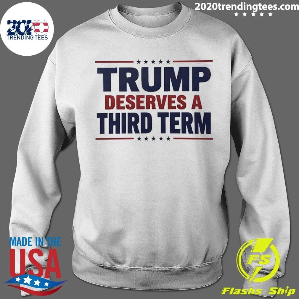 Trump Deserves A Third Term Shirt
