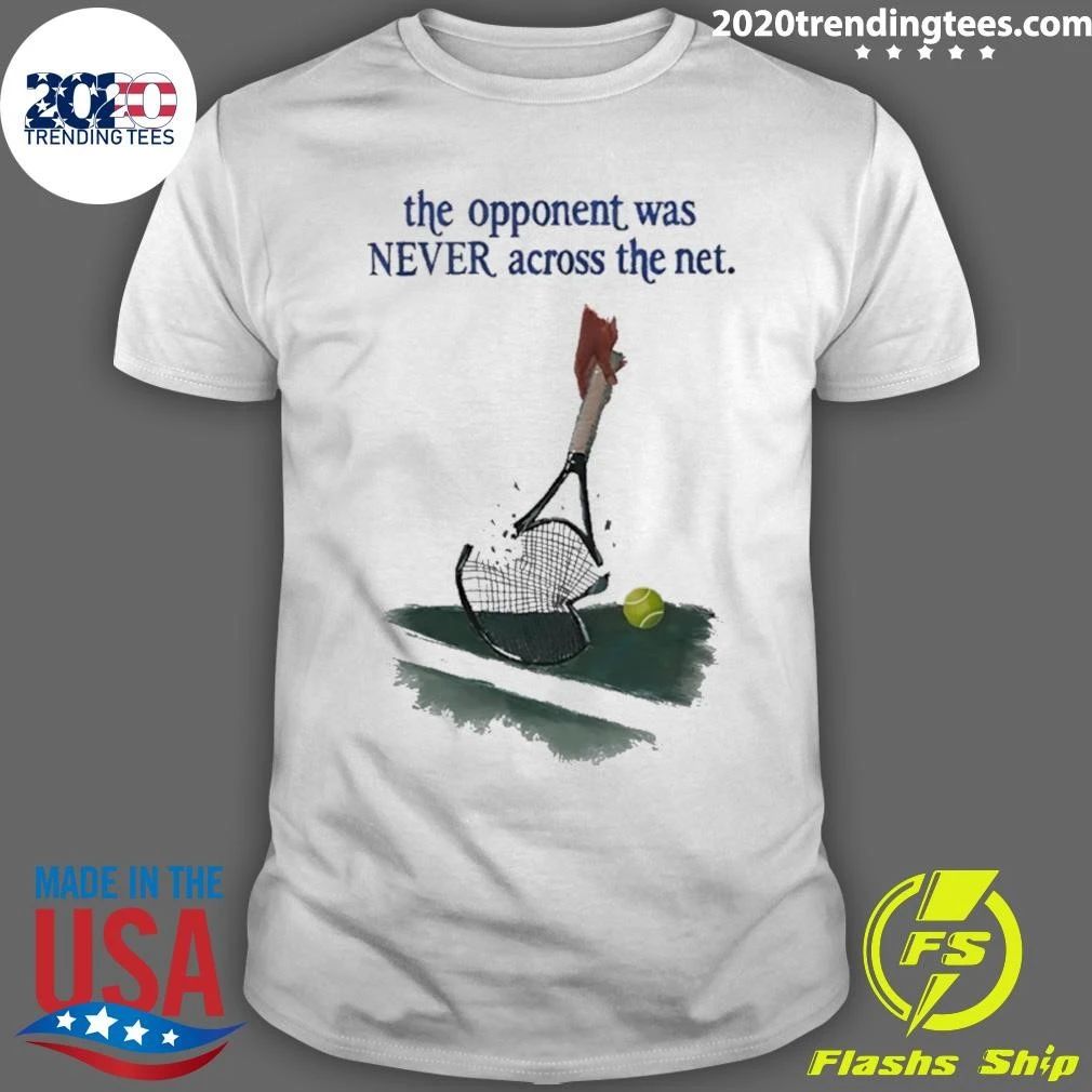 The Opponent Was Never Across The Net Shirt