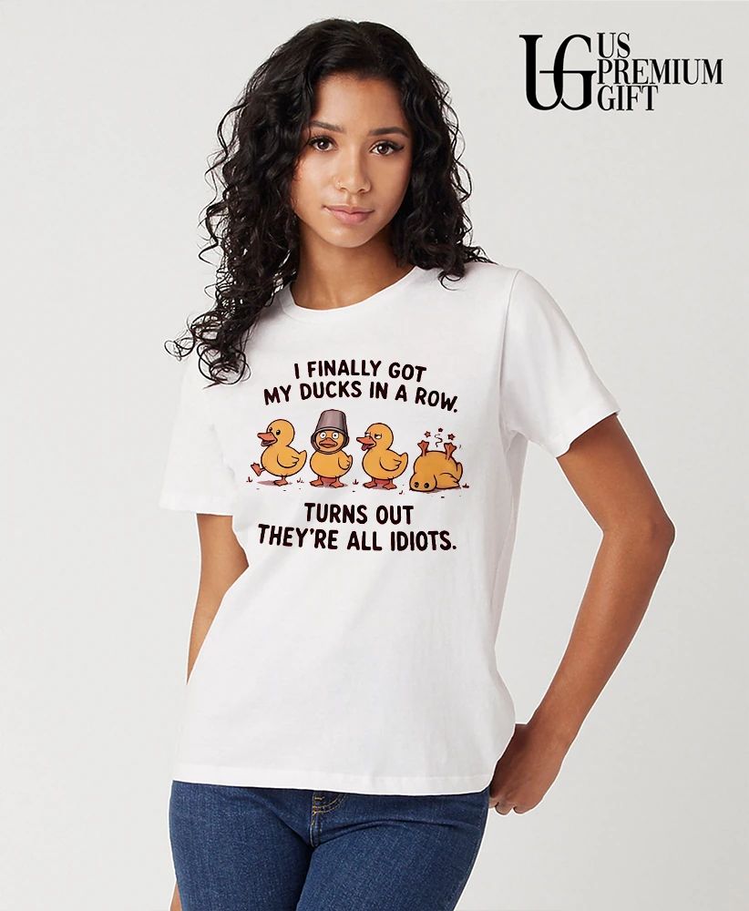 Rubber Ducks I finally got my ducks in a row turns out they’re all idiots shirt
