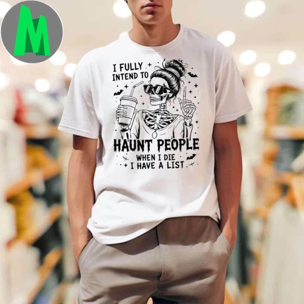 I fully intend to haunt people when i die i have a list Shirt