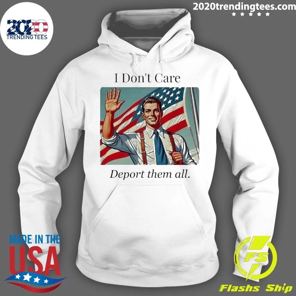 I Don;t Care Deport Them All Shirt