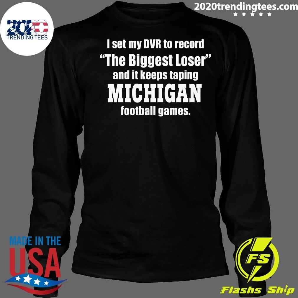 I Set My DVR To Record The Biggest Loser And It Keeps Taping Michigan Football Games Shirt