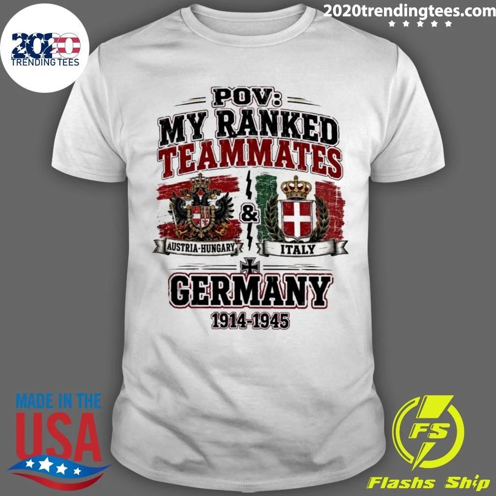 Pov My Ranked Teammates Austria-hungary Italy And Germany 1914-1945 Shirt