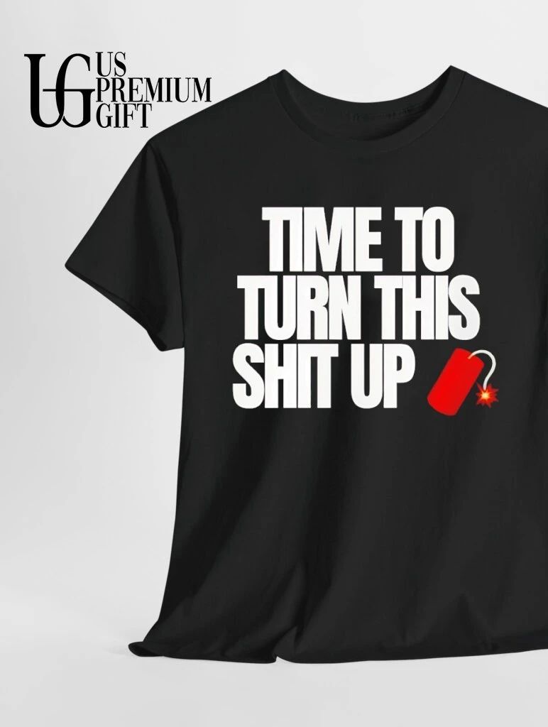 Time to turn this shit up dynamite explosion shirt