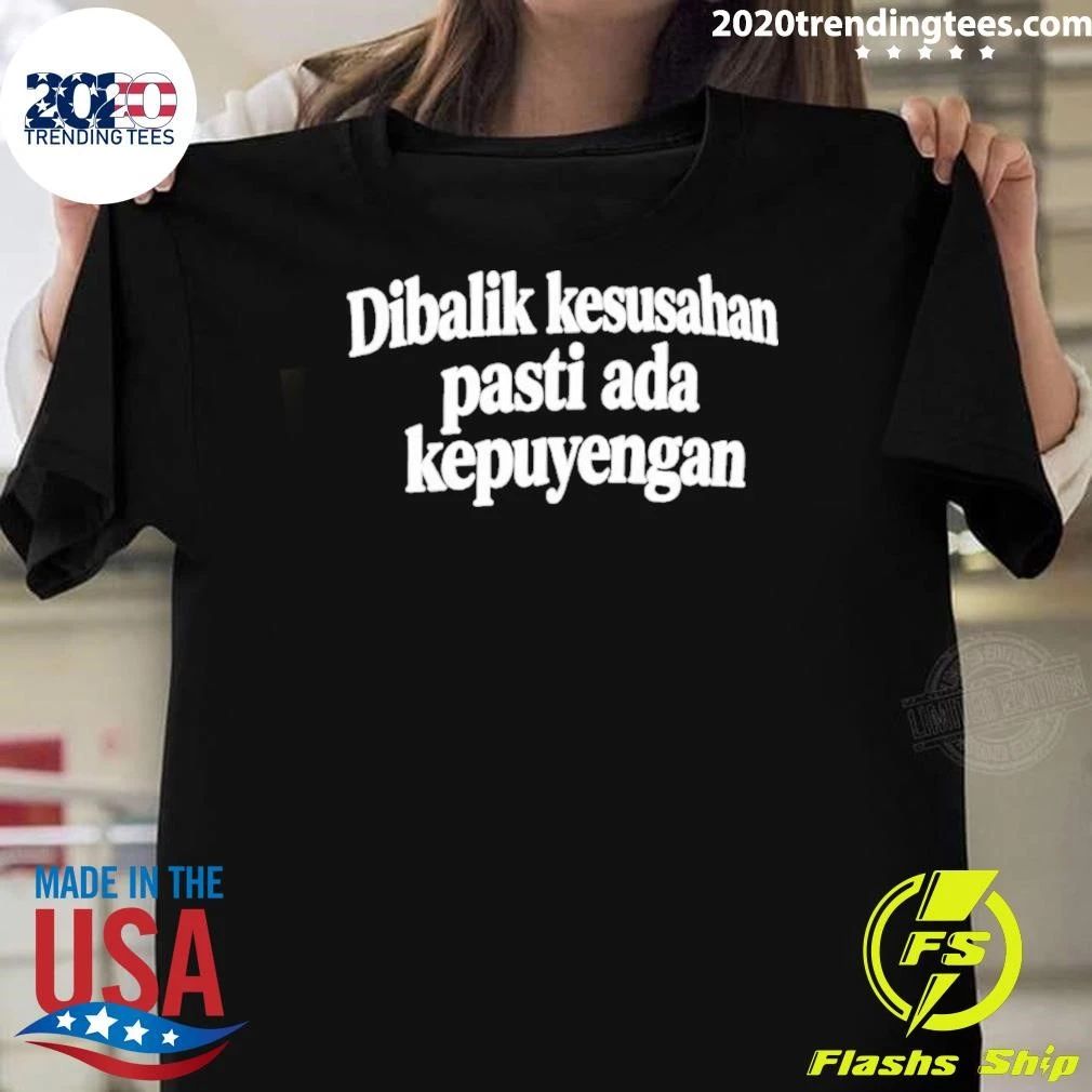 Dibalik Kesusahan Pasti Ada Kepusingan Shirt
