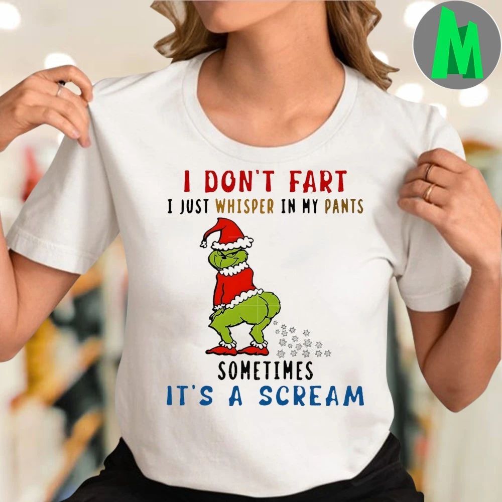 I Don’t Fart I Just Whisper In My Pants Sometimes It’s A Scream Grinch Shirt