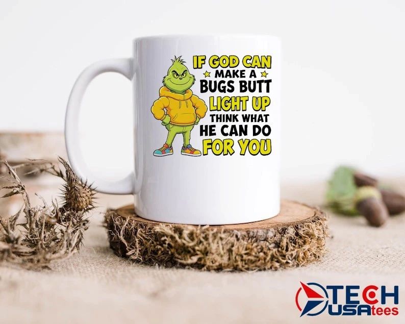 Grinch if god can make a bugs butt light up think what he can do for you shirt